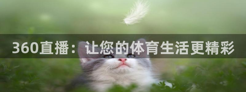 上海五星体育频道在线高清直播：360直播：让您的体育生活更精彩